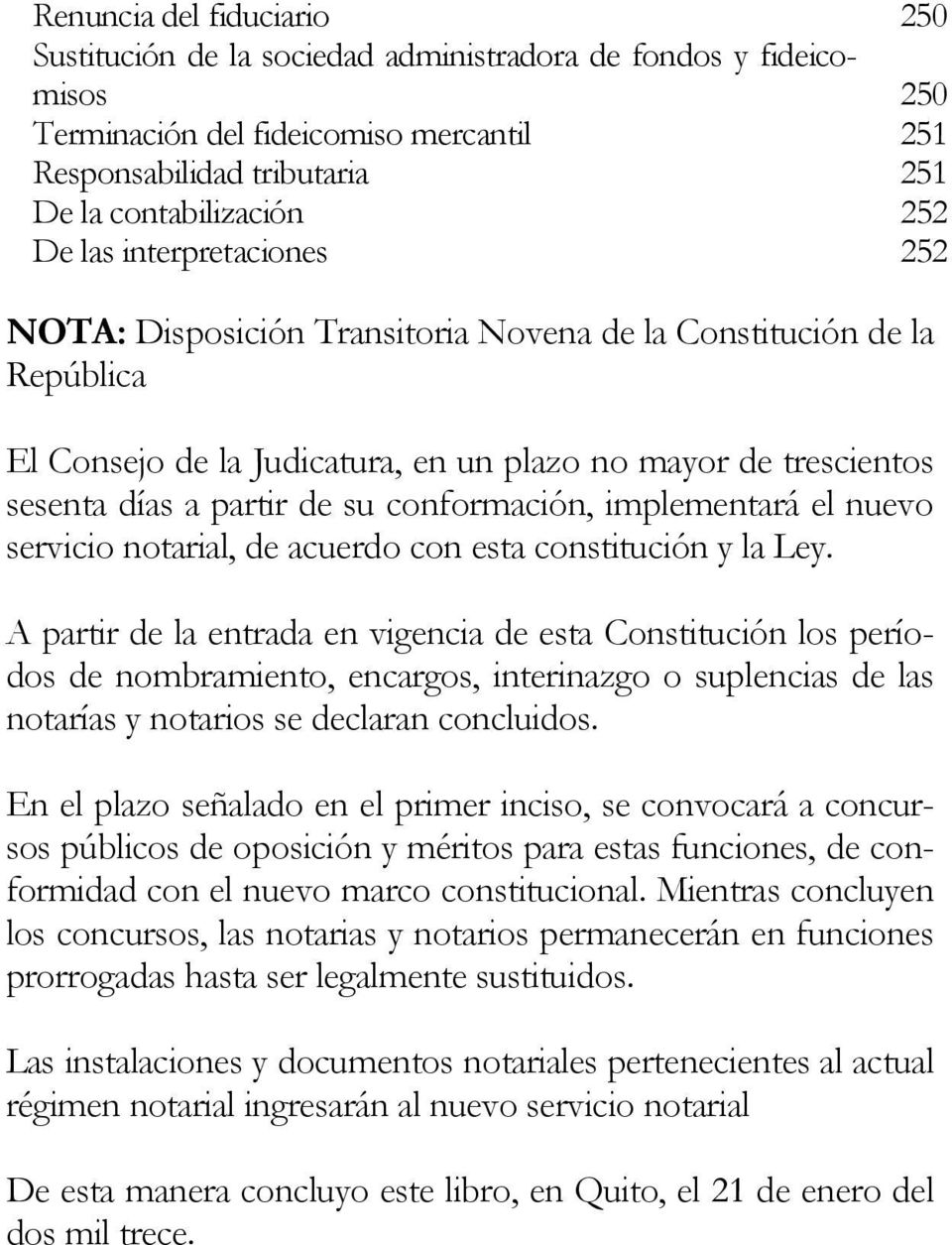 conformación, implementará el nuevo servicio notarial, de acuerdo con esta constitución y la Ley.