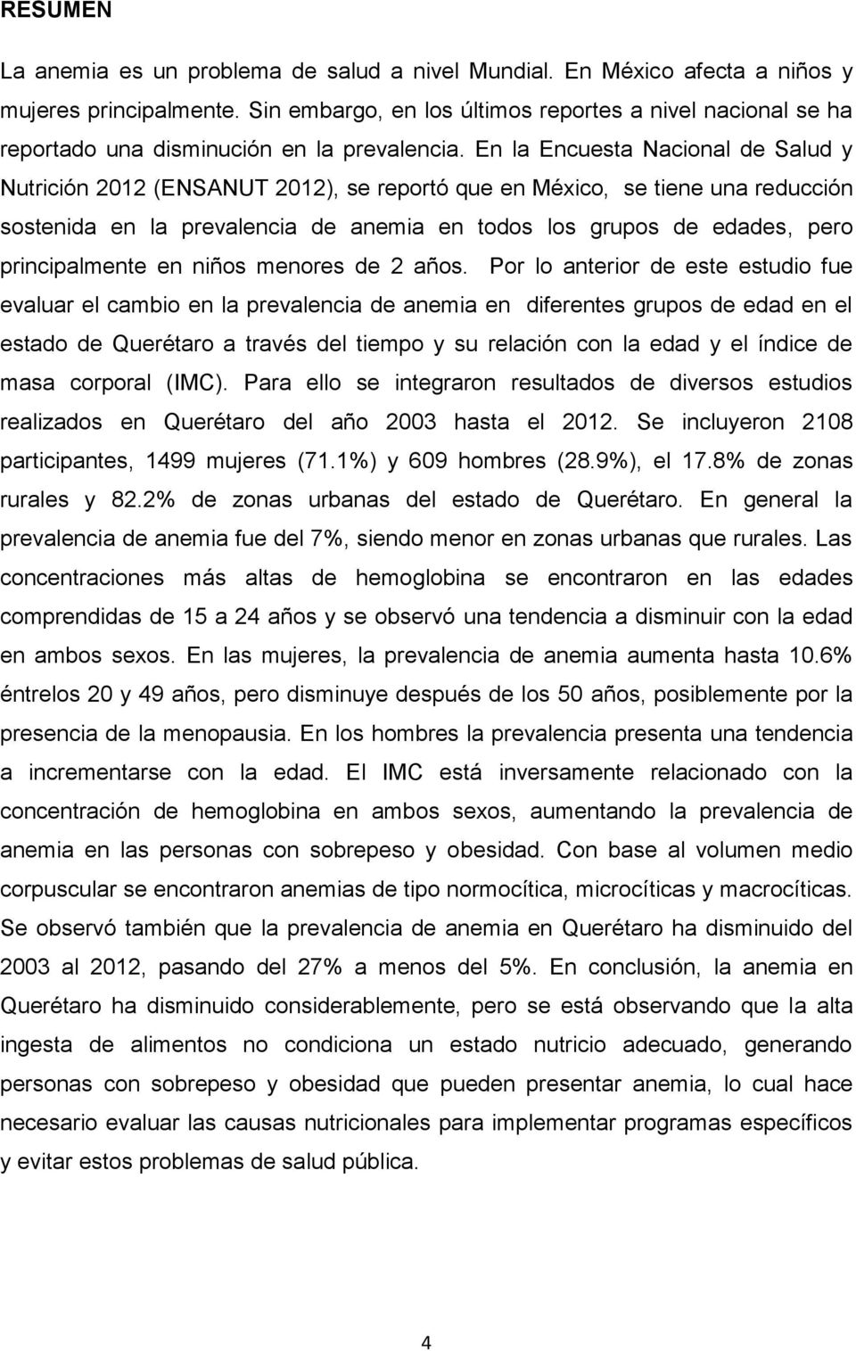 En la Encuesta Nacional de Salud y Nutrición 2012 (ENSANUT 2012), se reportó que en México, se tiene una reducción sostenida en la prevalencia de anemia en todos los grupos de edades, pero