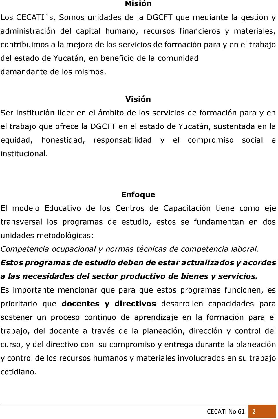 Visión Ser institución líder en el ámbito de los servicios de formación para y en el trabajo que ofrece la DGCFT en el estado de Yucatán, sustentada en la equidad, honestidad, responsabilidad y el