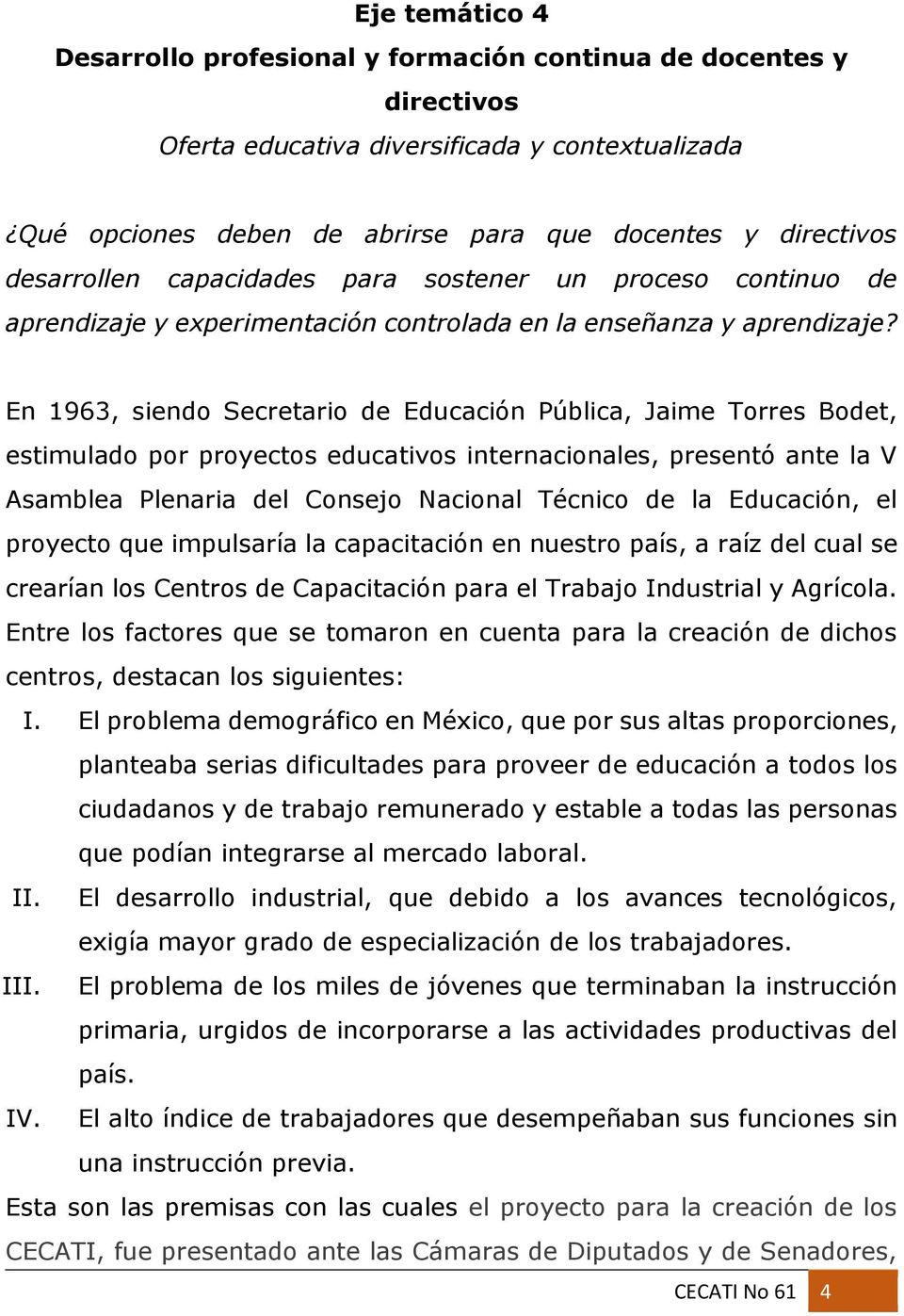 En 1963, siendo Secretario de Educación Pública, Jaime Torres Bodet, estimulado por proyectos educativos internacionales, presentó ante la V Asamblea Plenaria del Consejo Nacional Técnico de la
