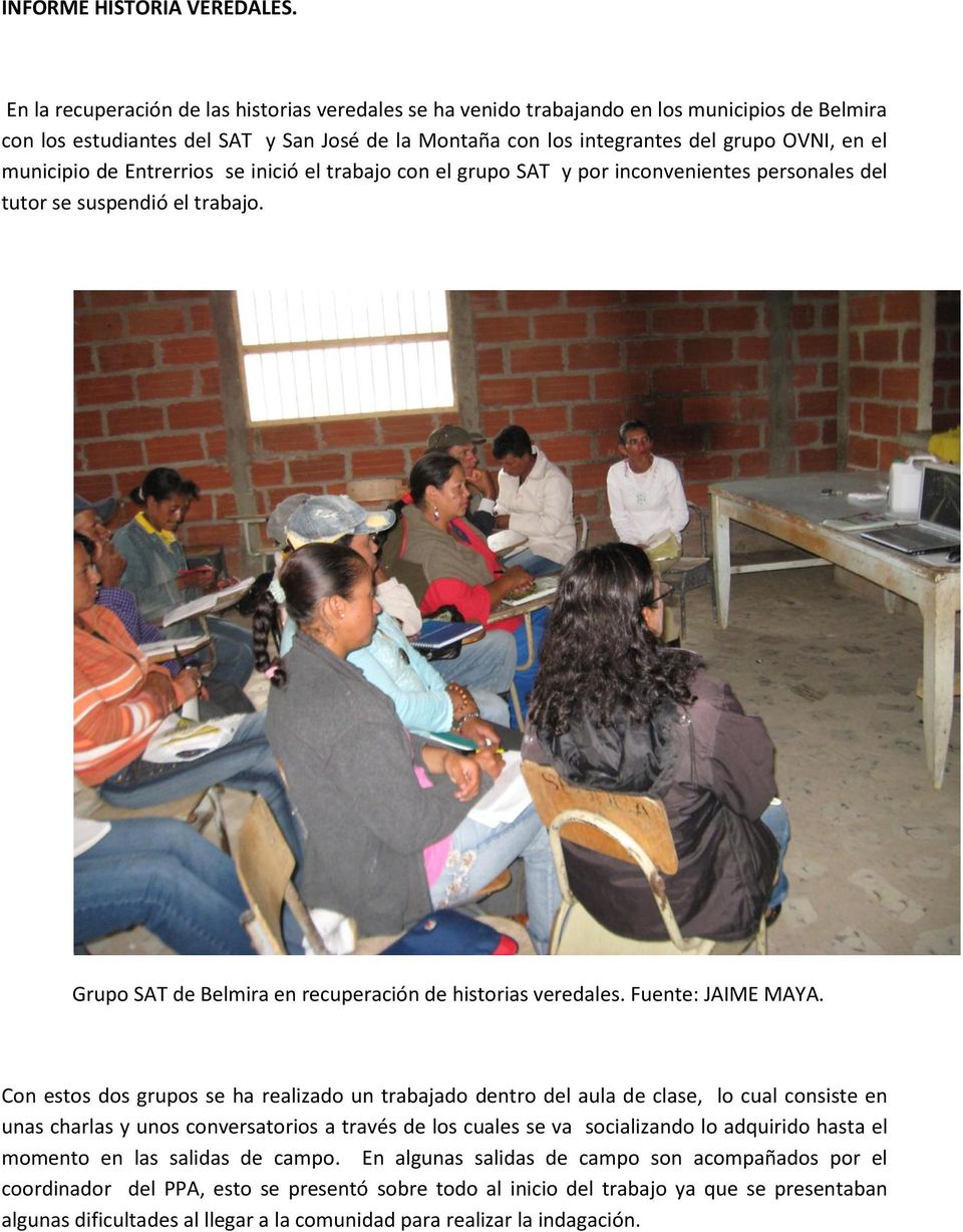 municipio de Entrerrios se inició el trabajo con el grupo SAT y por inconvenientes personales del tutor se suspendió el trabajo. Grupo SAT de Belmira en recuperación de historias veredales.