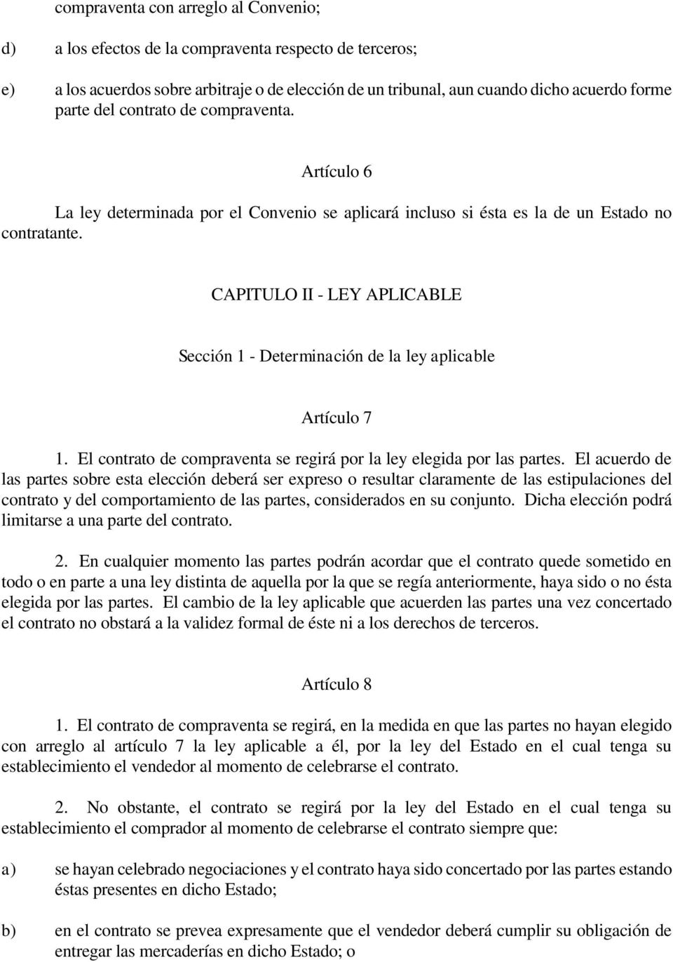 CAPITULO II - LEY APLICABLE Sección 1 - Determinación de la ley aplicable Artículo 7 1. El contrato de compraventa se regirá por la ley elegida por las partes.