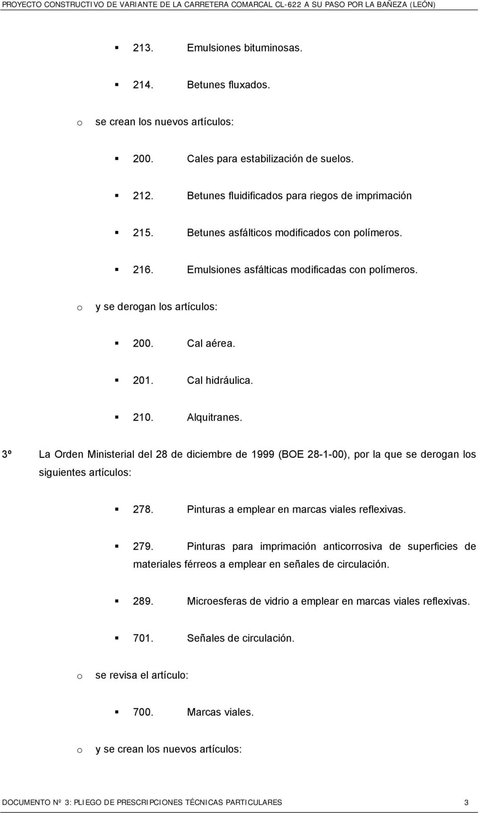 3º La Orden Ministerial del 28 de diciembre de 1999 (BOE 28-1-00), por la que se derogan los siguientes artículos: 278. Pinturas a emplear en marcas viales reflexivas. 279.