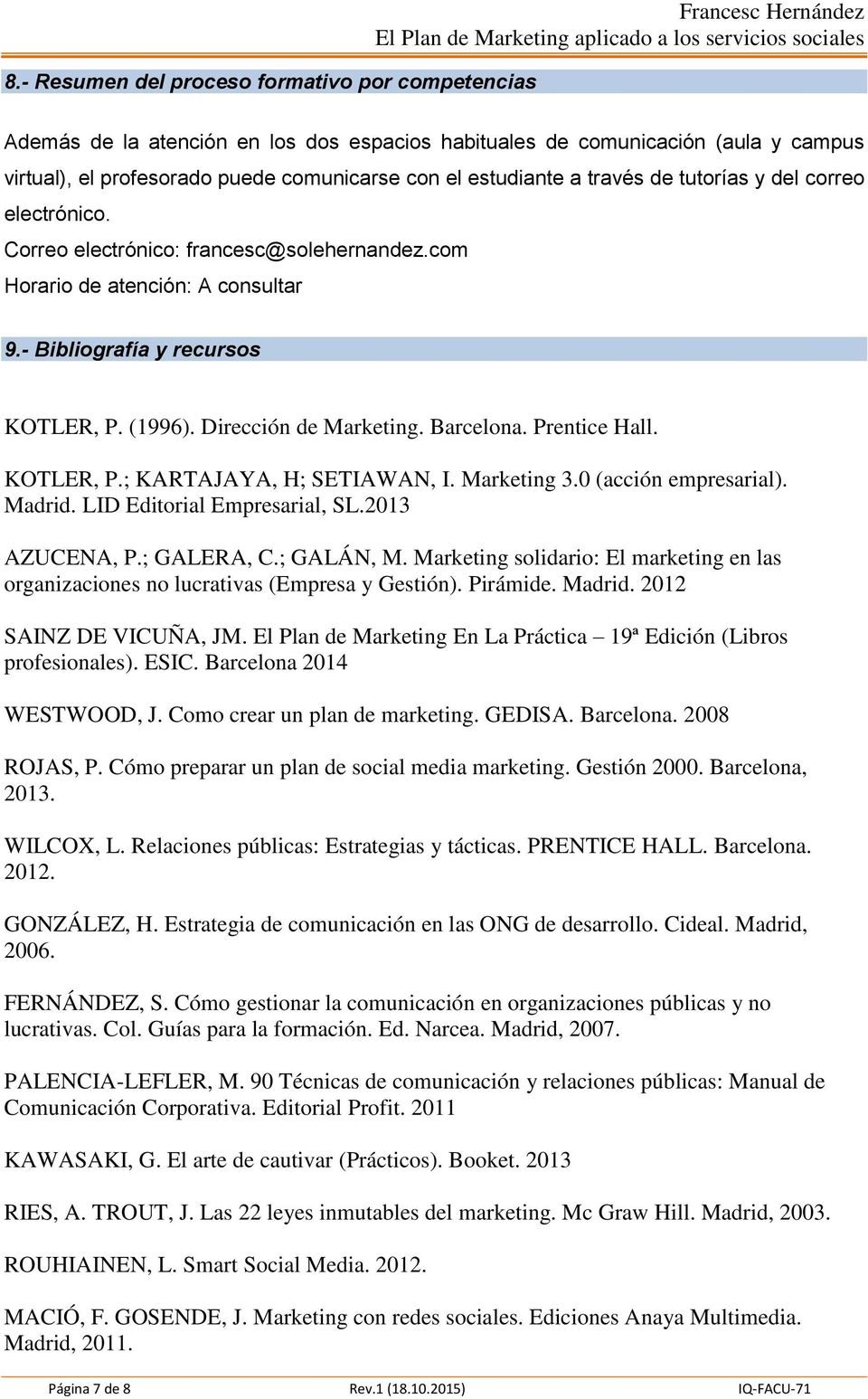 Dirección de Marketing. Barcelona. Prentice Hall. KOTLER, P.; KARTAJAYA, H; SETIAWAN, I. Marketing 3.0 (acción empresarial). Madrid. LID Editorial Empresarial, SL.2013 AZUCENA, P.; GALERA, C.