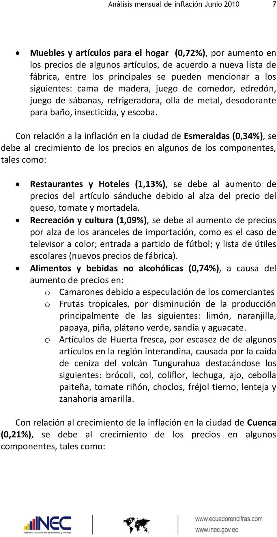 Con relación a la inflación en la ciudad de Esmeraldas (0,34%), se debe al crecimiento de los precios en algunos de los componentes, tales como: Restaurantes y Hoteles (1,13%), se debe al aumento de