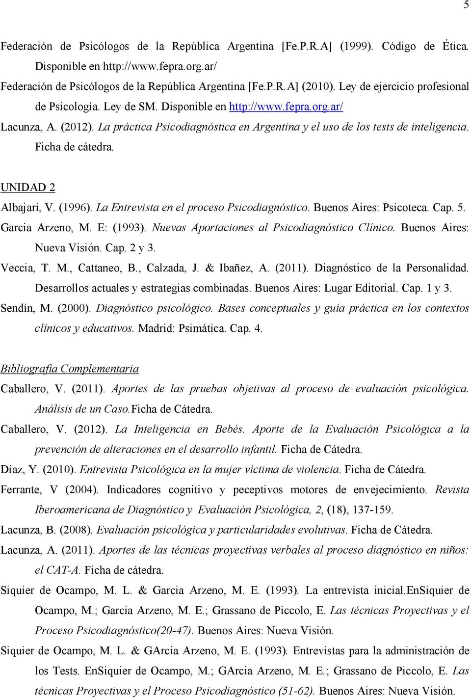 Ficha de cátedra. UNIDAD 2 Albajari, V. (1996). La Entrevista en el proceso Psicodiagnóstico. Buenos Aires: Psicoteca. Cap. 5. Garcia Arzeno, M. E: (1993).