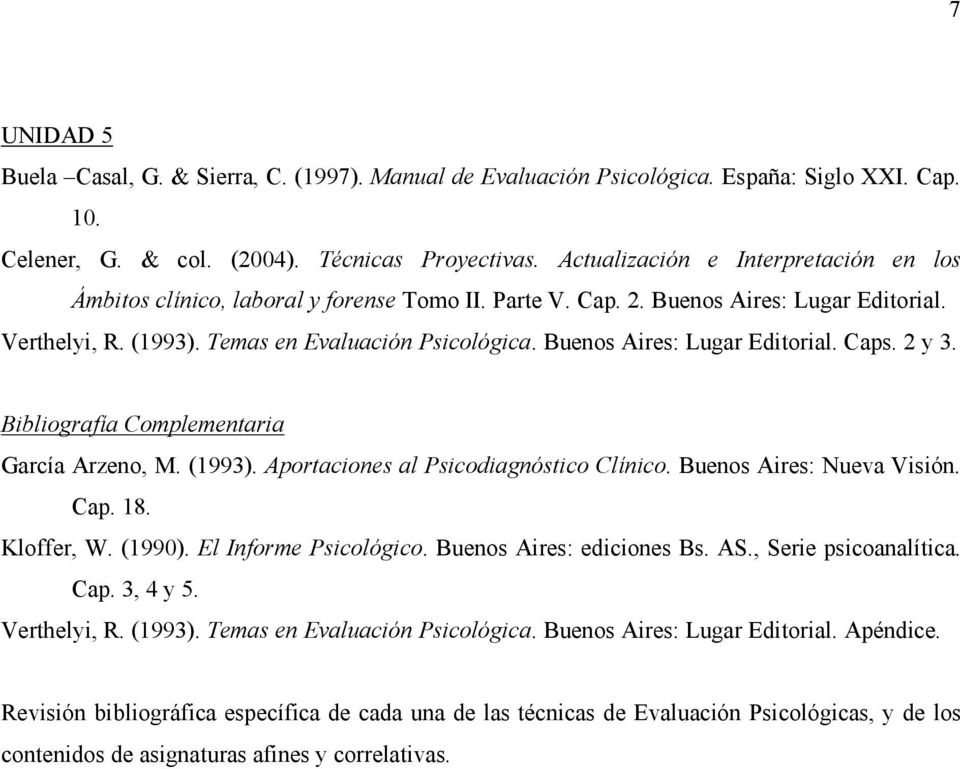 Buenos Aires: Lugar Editorial. Caps. 2 y 3. García Arzeno, M. (1993). Aportaciones al Psicodiagnóstico Clínico. Buenos Aires: Nueva Visión. Cap. 18. Kloffer, W. (1990). El Informe Psicológico.