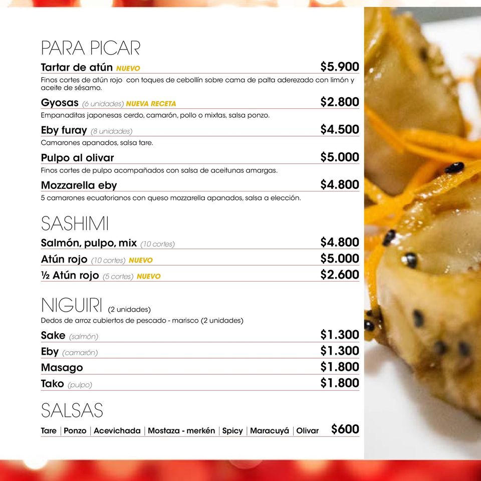 000 Finos cortes de pulpo acompañados con salsa de aceitunas amargas. Mozzarella eby $4.800 5 camarones ecuatorianos con queso mozzarella apanados, salsa a elección.