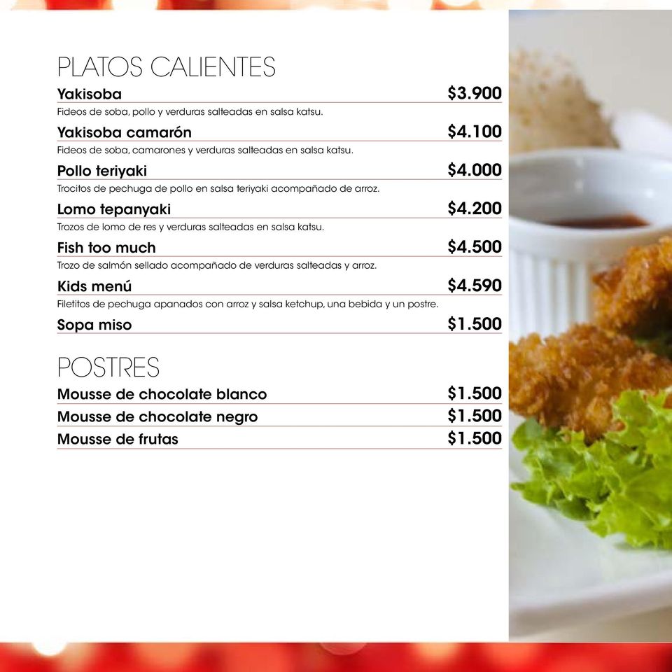 Lomo tepanyaki $4.200 Trozos de lomo de res y verduras salteadas en salsa katsu. Fish too much $4.
