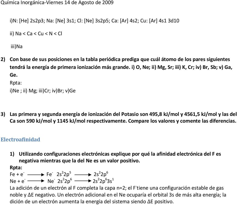 i)ne ; ii) Mg; iii)cr; iv)br; v)ge 3) Las primera y segunda energía de ionización del Potasio son 495,8 kj/mol y 4561,5 kj/mol y las del Ca son 590 kj/mol y 1145 kj/mol respectivamente.