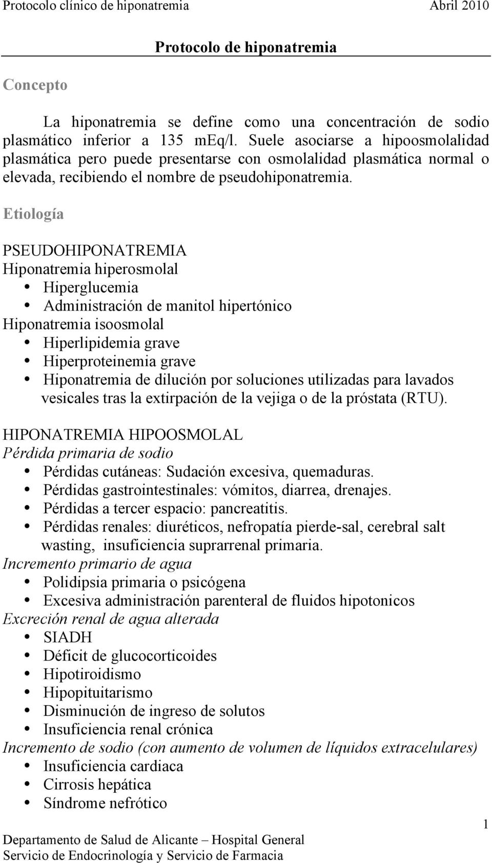 Etiología PSEUDOHIPONATREMIA Hiponatremia hiperosmolal Hiperglucemia Administración de manitol hipertónico Hiponatremia isoosmolal Hiperlipidemia grave Hiperproteinemia grave Hiponatremia de dilución