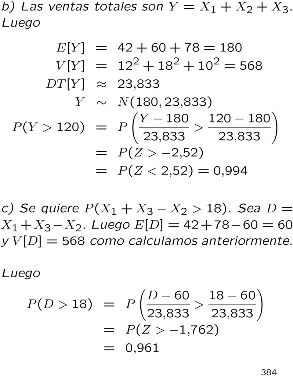 180 P (Y > 120) = P > 23,833 23,833 = P (Z > 2,52) = P (Z <2,52) = 0,994 ) c) Se quiere P (X 1 + X 3 X 2 >