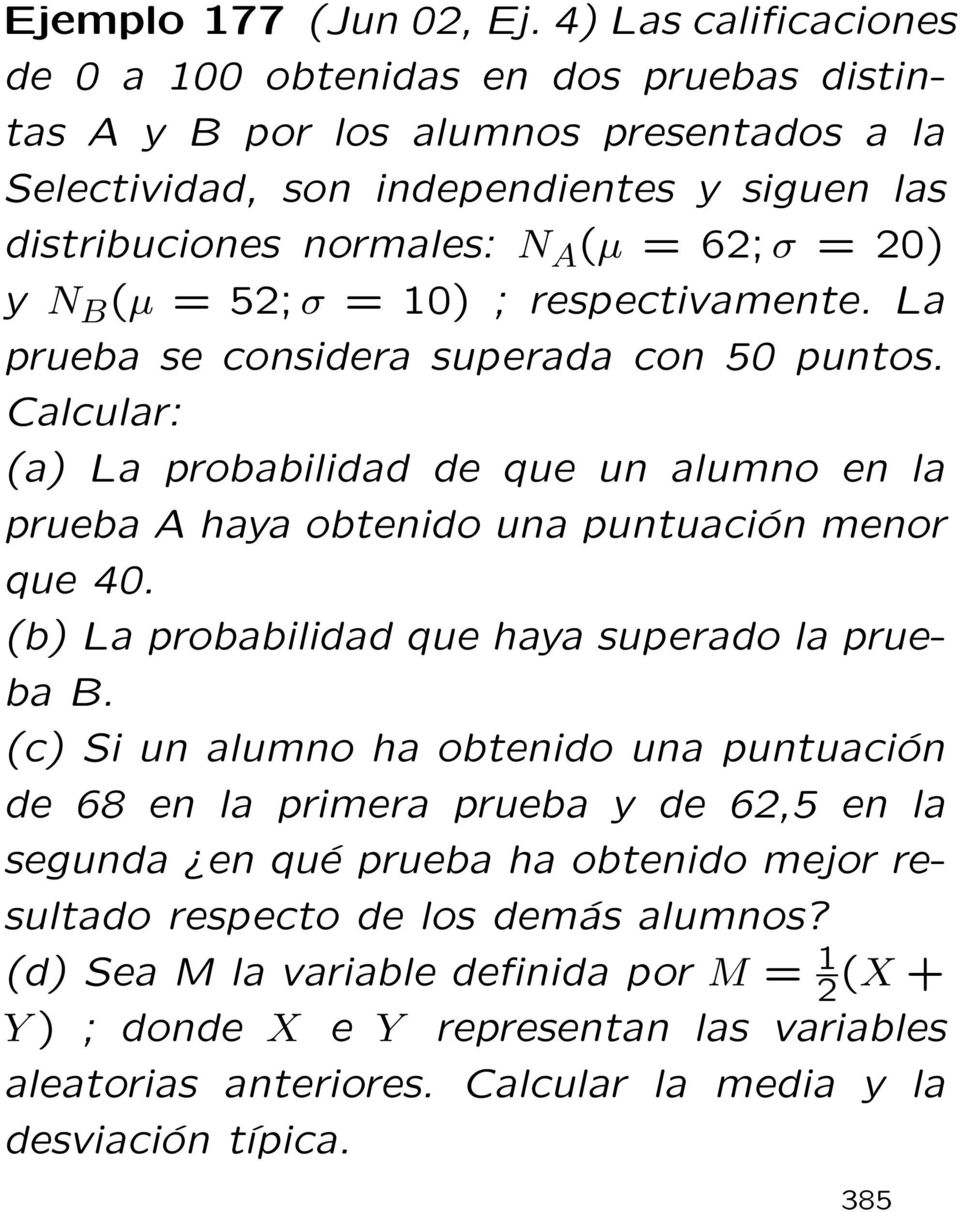 y N B (µ = 52; σ = 10) ; respectivamente. La prueba se considera superada con 50 puntos. Calcular: (a) La probabilidad de que un alumno en la prueba A haya obtenido una puntuación menor que 40.
