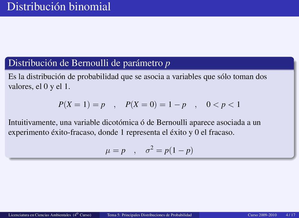 P(X = 1) = p, P(X = 0) = 1 p, 0 < p < 1 Intuitivamente, una variable dicotómica ó de Bernoulli aparece asociada a un