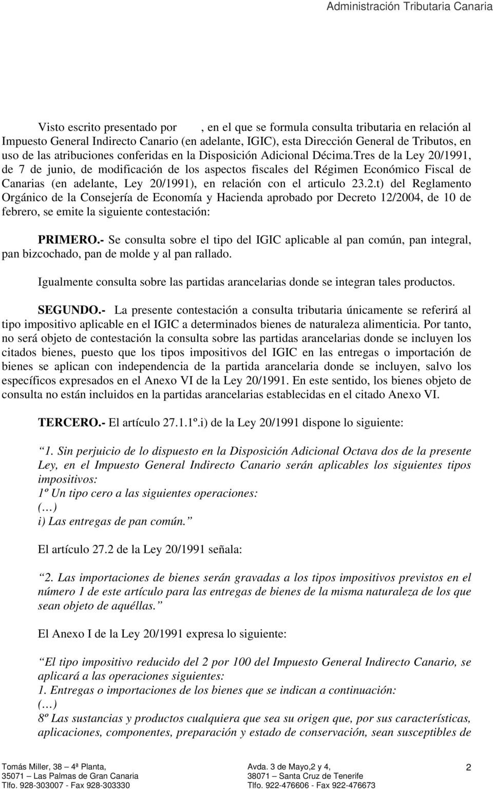 Tres de la Ley 20/1991, de 7 de junio, de modificación de los aspectos fiscales del Régimen Económico Fiscal de Canarias (en adelante, Ley 20/1991), en relación con el articulo 23.2.t) del Reglamento Orgánico de la Consejería de Economía y Hacienda aprobado por Decreto 12/2004, de 10 de febrero, se emite la siguiente contestación: PRIMERO.