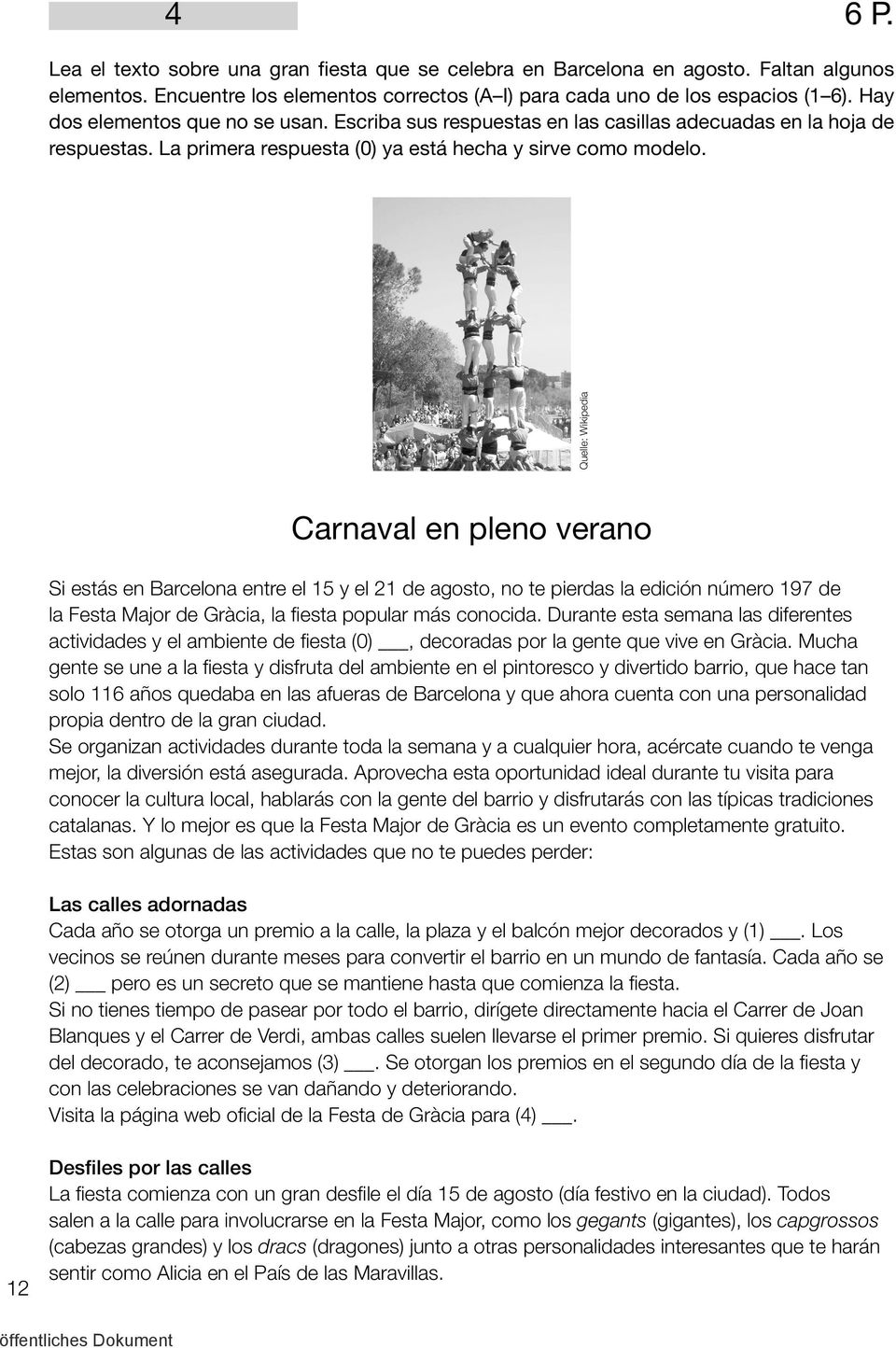 Quelle: Wikipedia Carnaval en pleno verano Si estás en Barcelona entre el 15 y el 21 de agosto, no te pierdas la edición número 197 de la Festa Major de Gràcia, la fiesta popular más conocida.