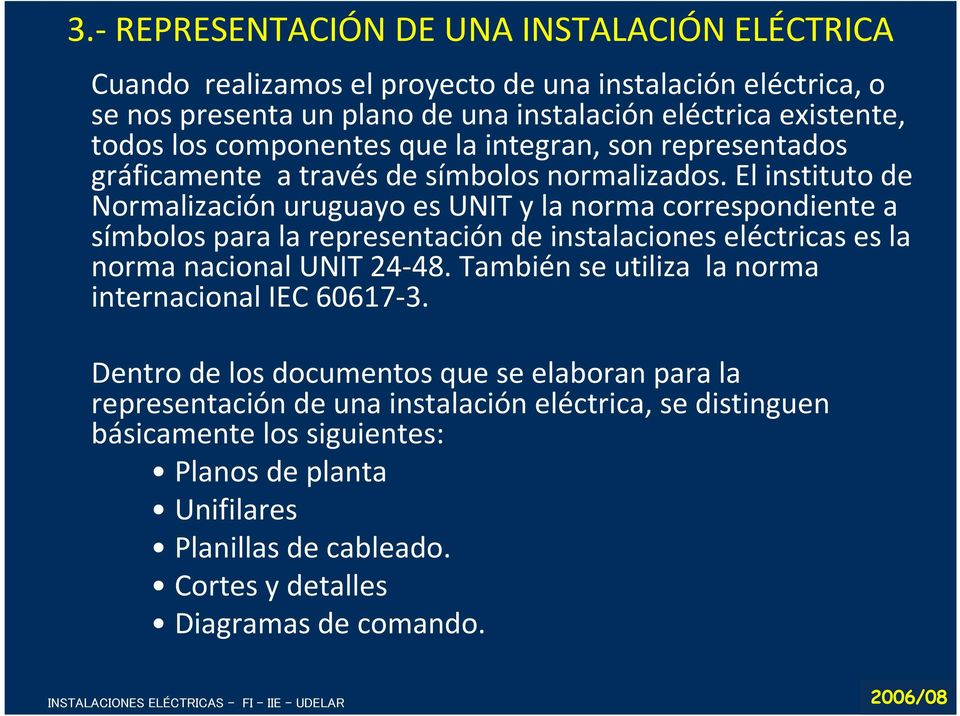 El instituto de Normalización uruguayo es UNIT y la norma correspondiente a símbolos para la representación de instalaciones eléctricas es la norma nacional UNIT 24-48.