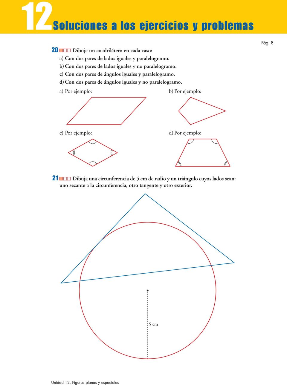 d) Con dos pares de ángulos iguales y no paralelogramo. a) Por ejemplo: b) Por ejemplo: Pág.