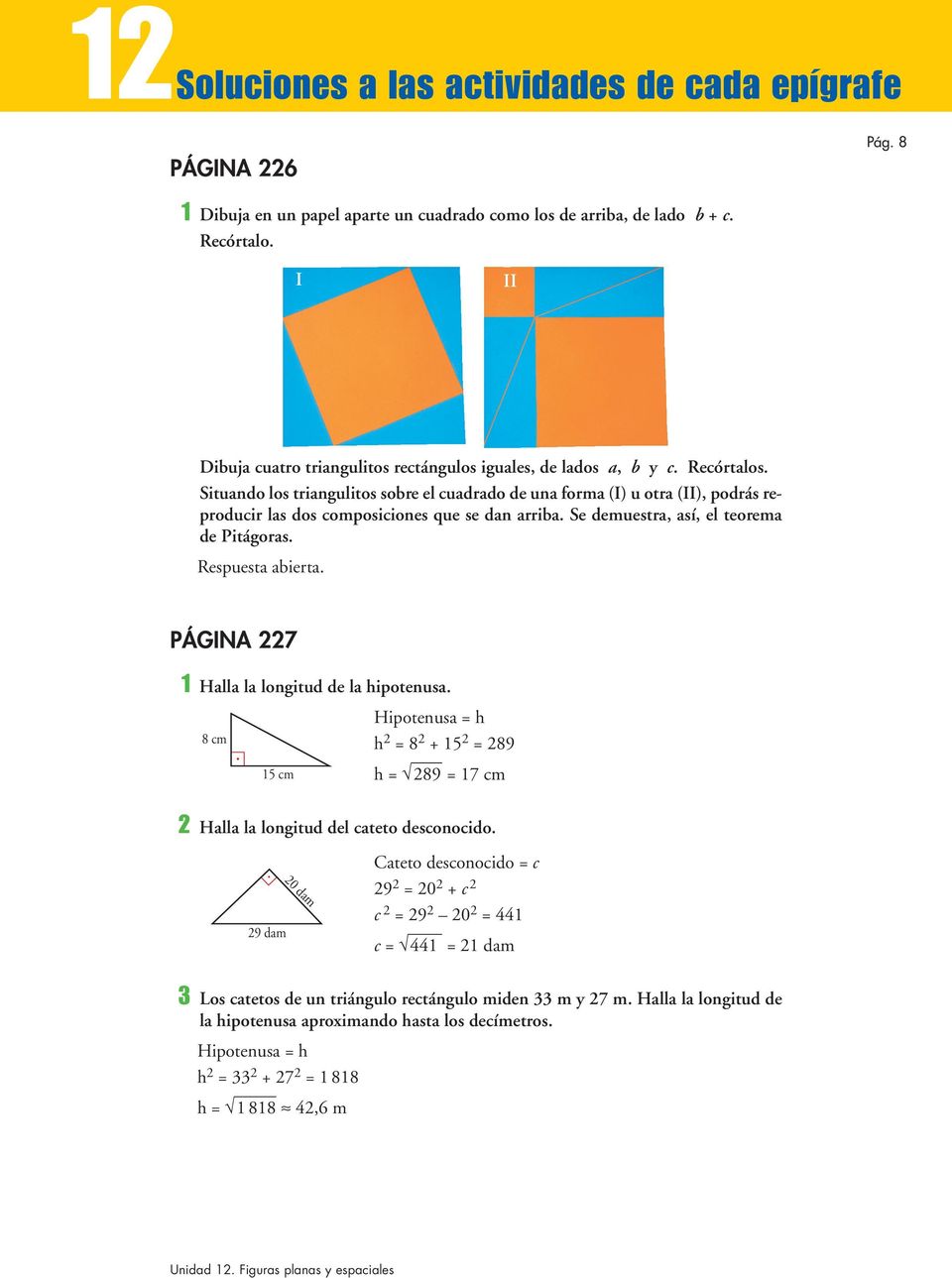 Situando los triangulitos sobre el cuadrado de una forma (I) u otra (II), podrás reproducir las dos composiciones que se dan arriba. Se demuestra, así, el teorema de Pitágoras. Respuesta abierta.