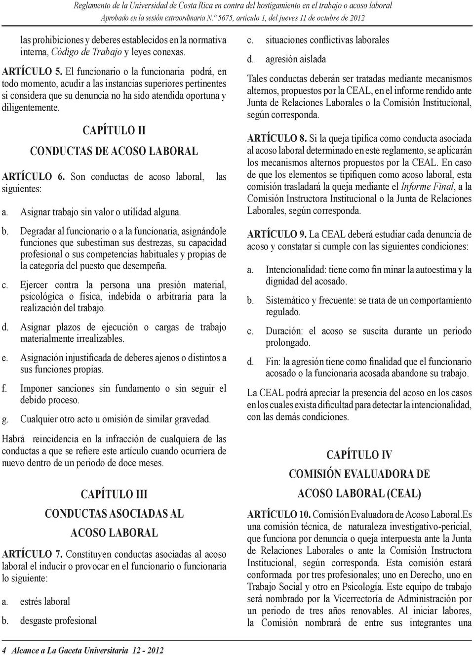 CAPÍTULO II CONDUCTAS DE ACOSO LABORAL ARTÍCULO 6. Son conductas de acoso laboral, las siguientes: a. Asignar trabajo sin valor o utilidad alguna. b.