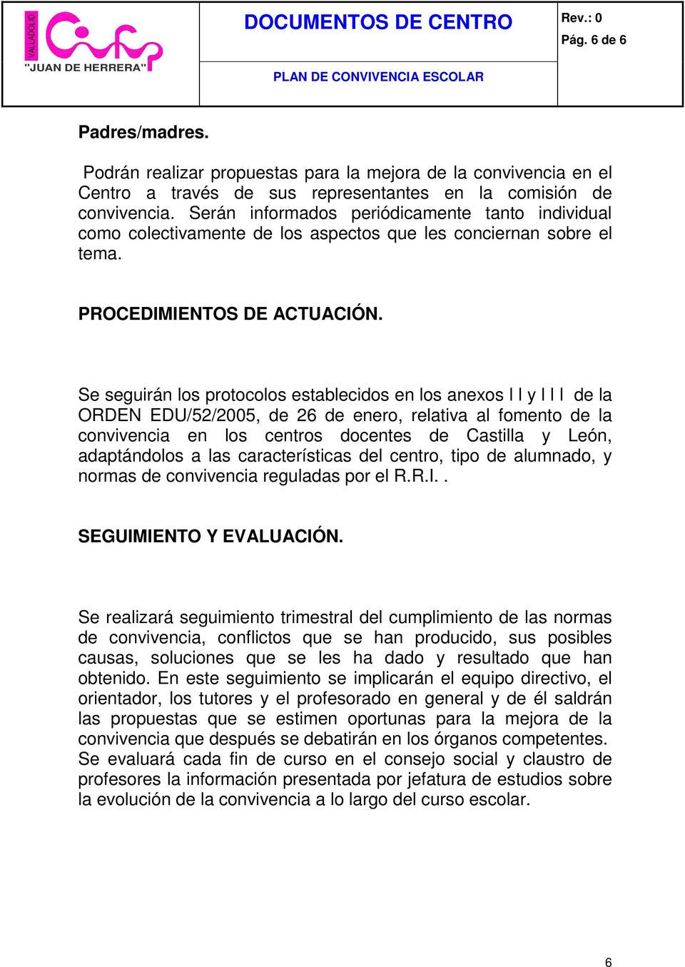 Se seguirán los protocolos establecidos en los anexos l l y l l l de la ORDEN EDU/52/2005, de 26 de enero, relativa al fomento de la convivencia en los centros docentes de Castilla y León,
