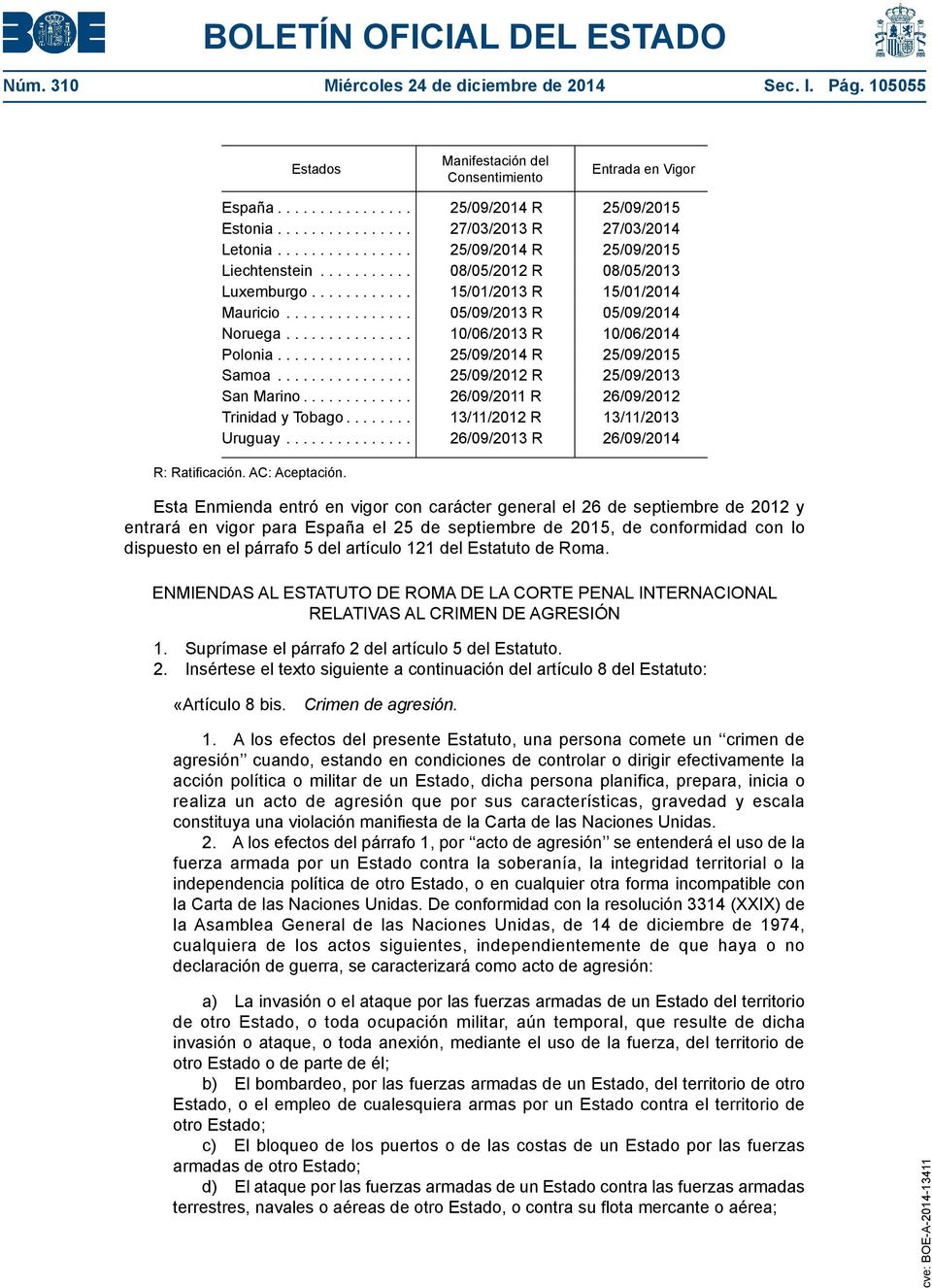 .. 25/09/2012 R 25/09/2013 San Marino... 26/09/2011 R 26/09/2012 Trinidad y Tobago... 13/11/2012 R 13/11/2013 Uruguay... 26/09/2013 R 26/09/2014 R: Ratificación. AC: Aceptación.