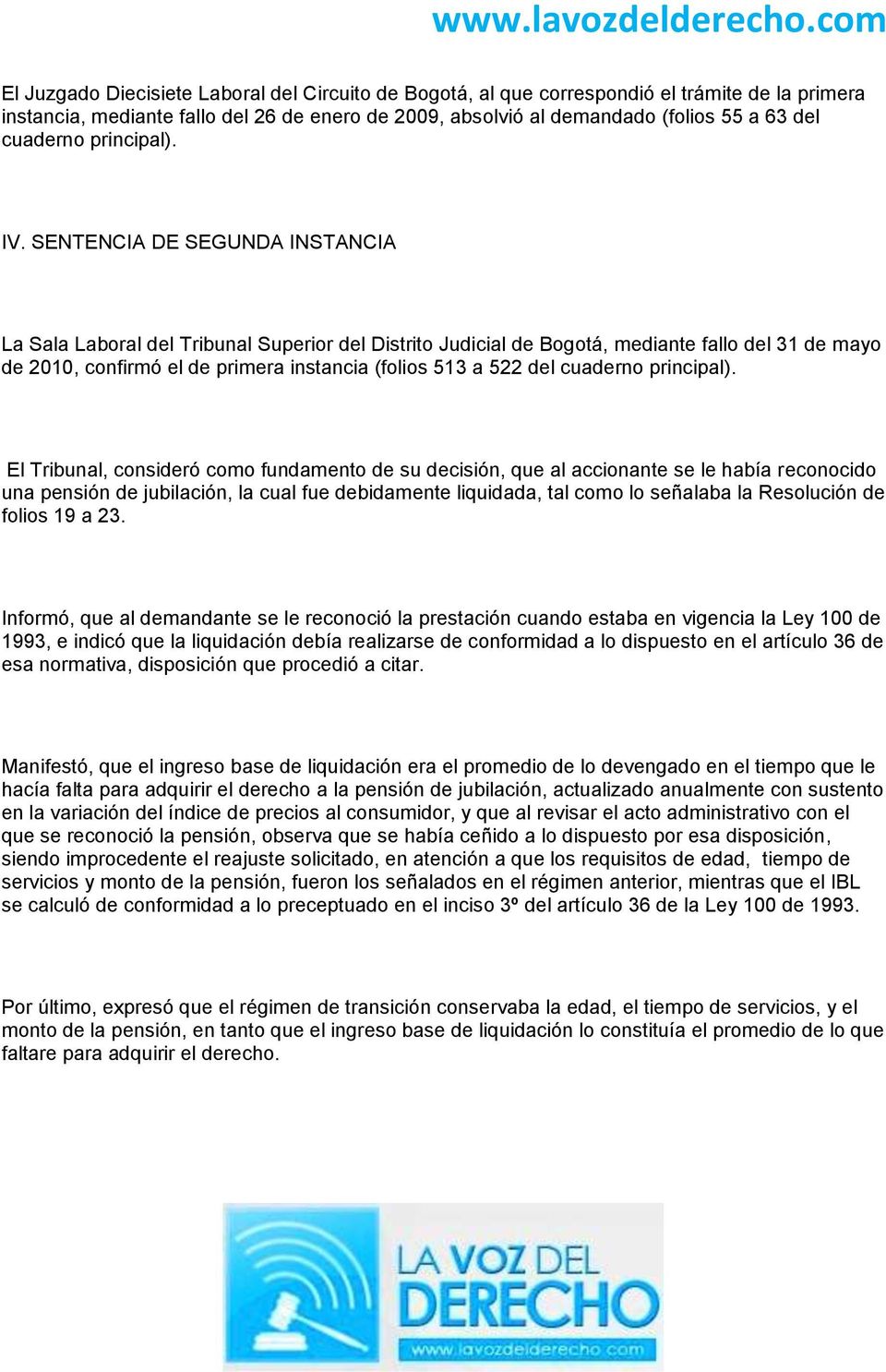 SENTENCIA DE SEGUNDA INSTANCIA La Sala Laboral del Tribunal Superior del Distrito Judicial de Bogotá, mediante fallo del 31 de mayo de 2010, confirmó el de primera instancia (folios 513 a 522 del