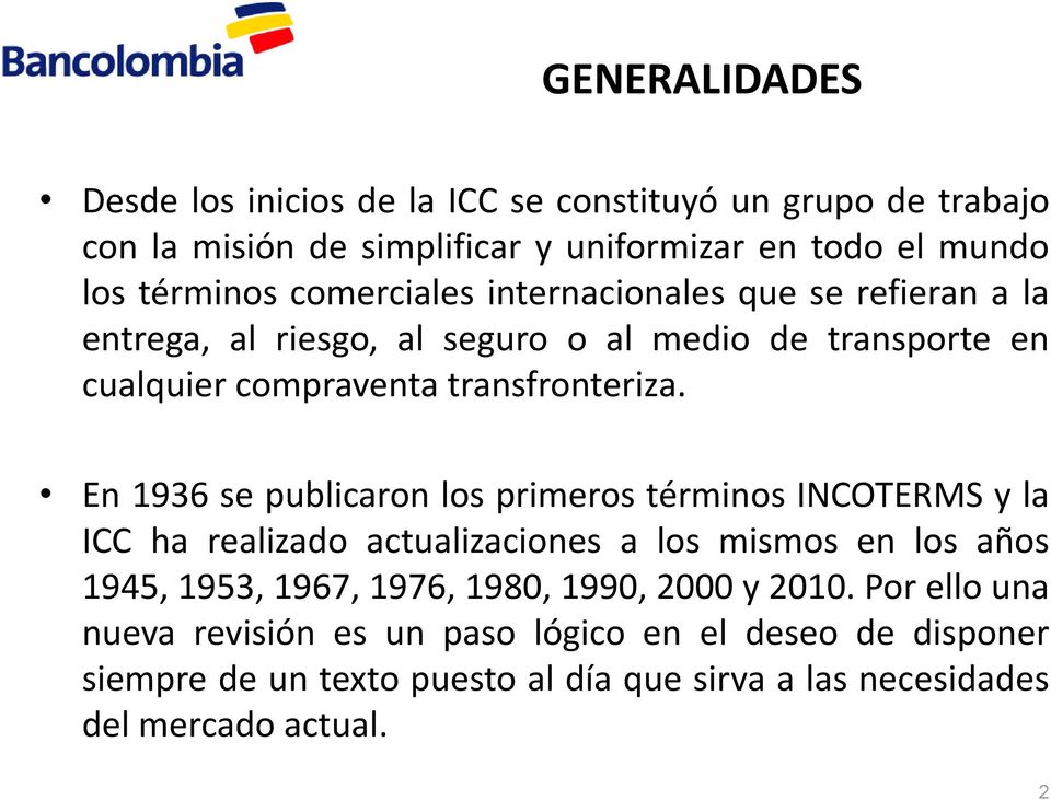 En 1936 se publicaron los primeros términos INCOTERMS y la ICC ha realizado actualizaciones a los mismos en los años 1945, 1953, 1967, 1976, 1980, 1990,