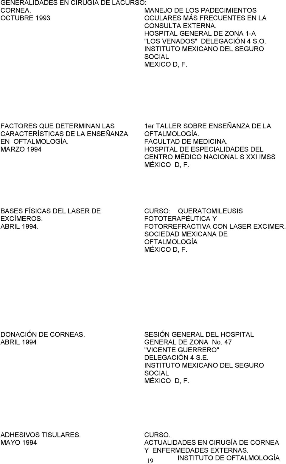 HOSPITAL DE ESPECIALIDADES DEL CENTRO MÉDICO NACIONAL S XXI IMSS BASES FÍSICAS DEL LASER DE CURSO: QUERATOMILEUSIS EXCÍMEROS. FOTOTERAPÉUTICA Y ABRIL 1994. FOTORREFRACTIVA CON LASER EXCIMER.