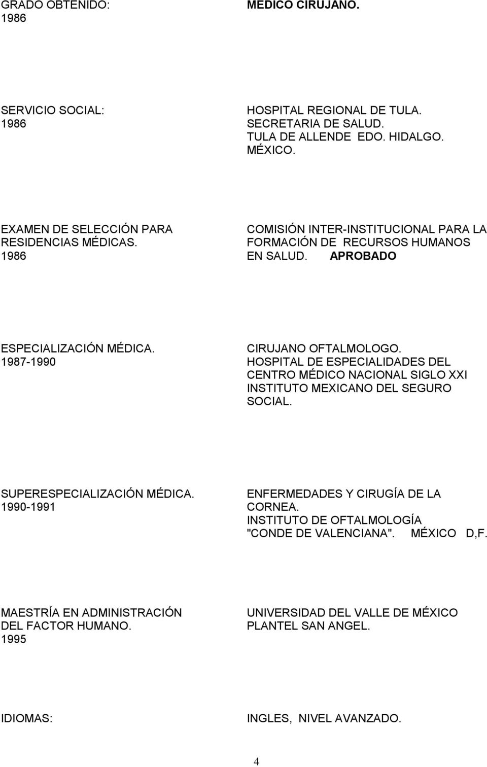 CIRUJANO OFTALMOLOGO. 1987-1990 HOSPITAL DE ESPECIALIDADES DEL CENTRO MÉDICO NACIONAL SIGLO XXI INSTITUTO MEXICANO DEL SEGURO SOCIAL. SUPERESPECIALIZACIÓN MÉDICA.