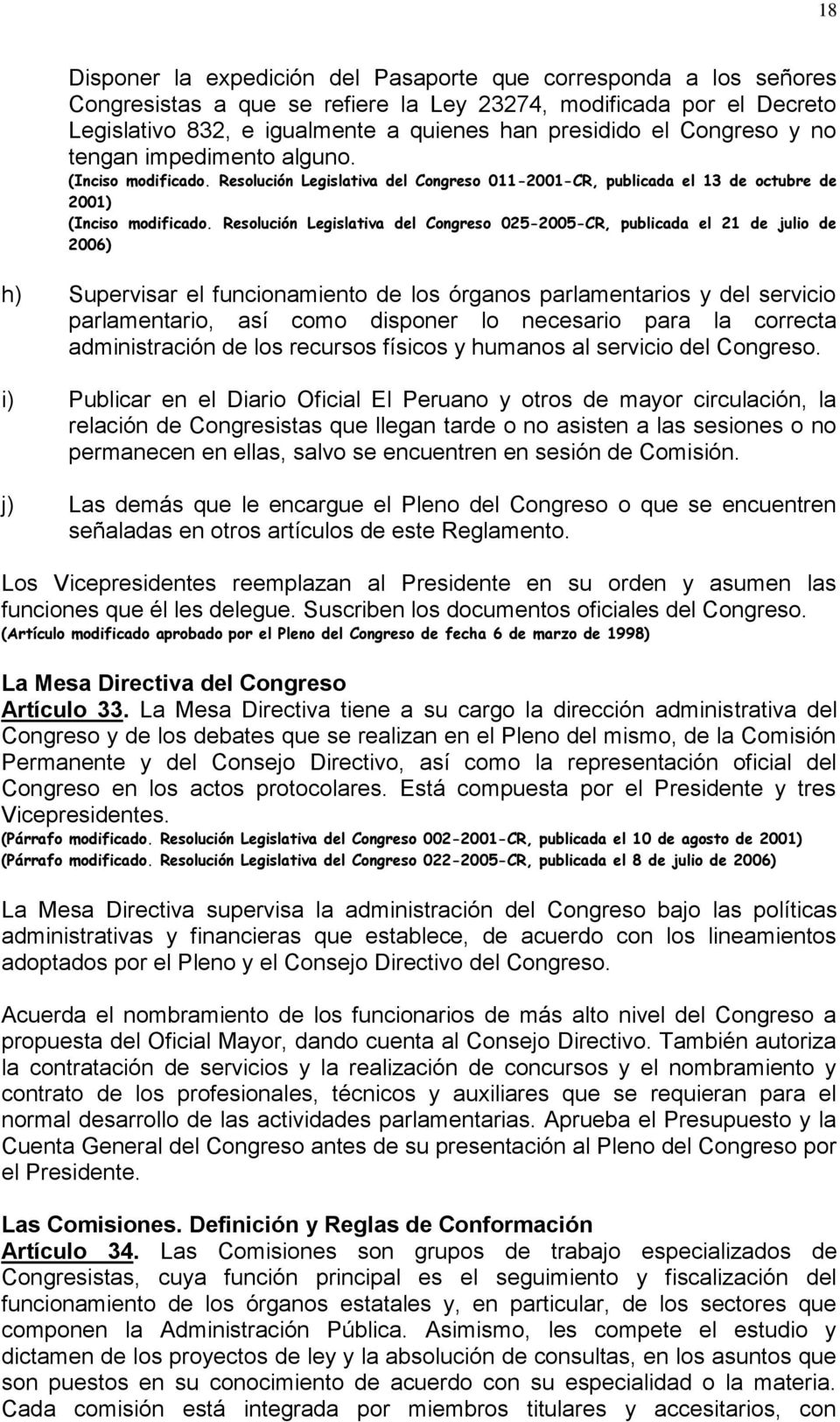 Resolución Legislativa del Congreso 025-2005-CR, publicada el 21 de julio de 2006) h) Supervisar el funcionamiento de los órganos parlamentarios y del servicio parlamentario, así como disponer lo
