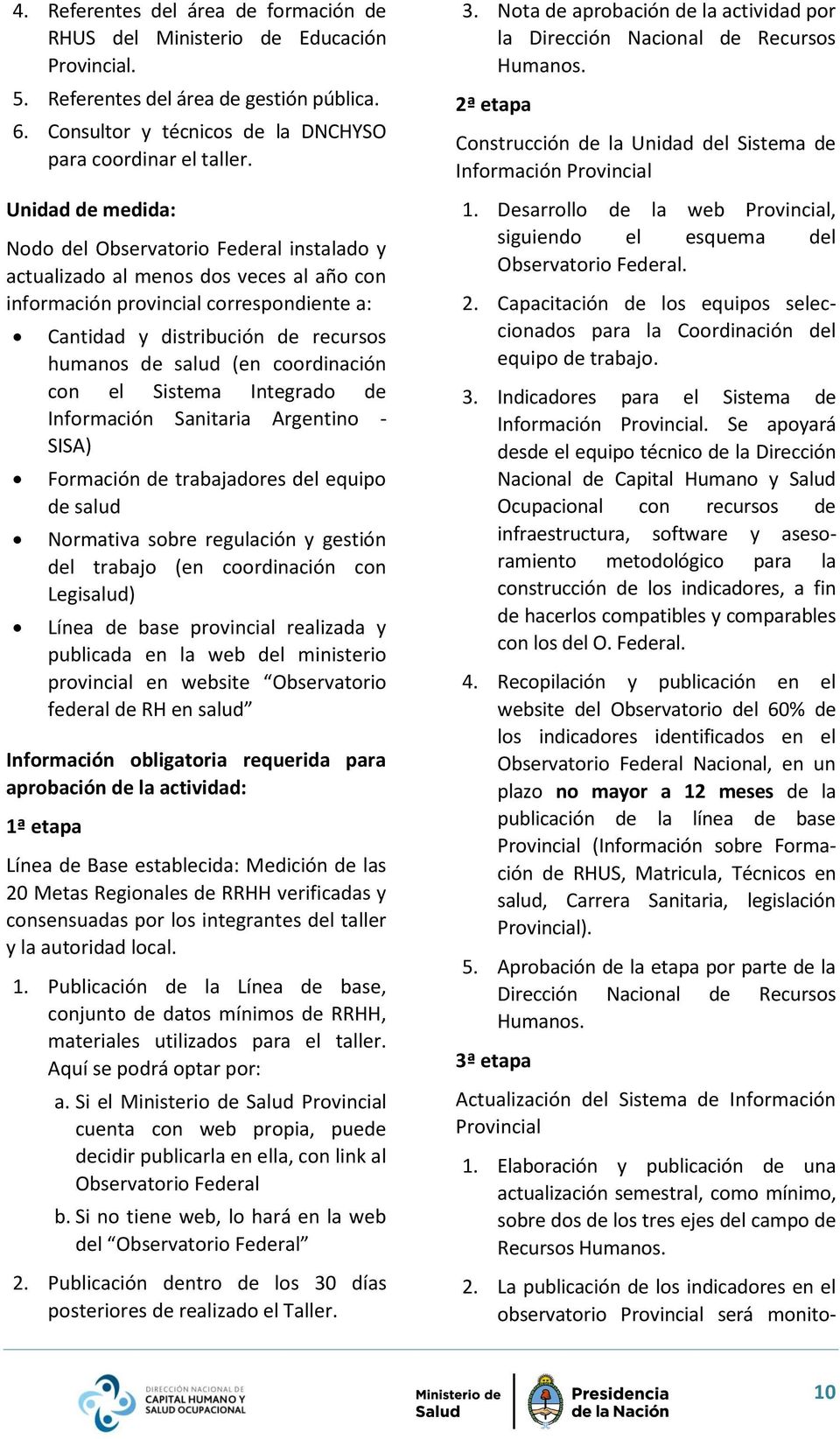 (en coordinación con el Sistema Integrado de Información Sanitaria Argentino - SISA) Formación de trabajadores del equipo de salud Normativa sobre regulación y gestión del trabajo (en coordinación
