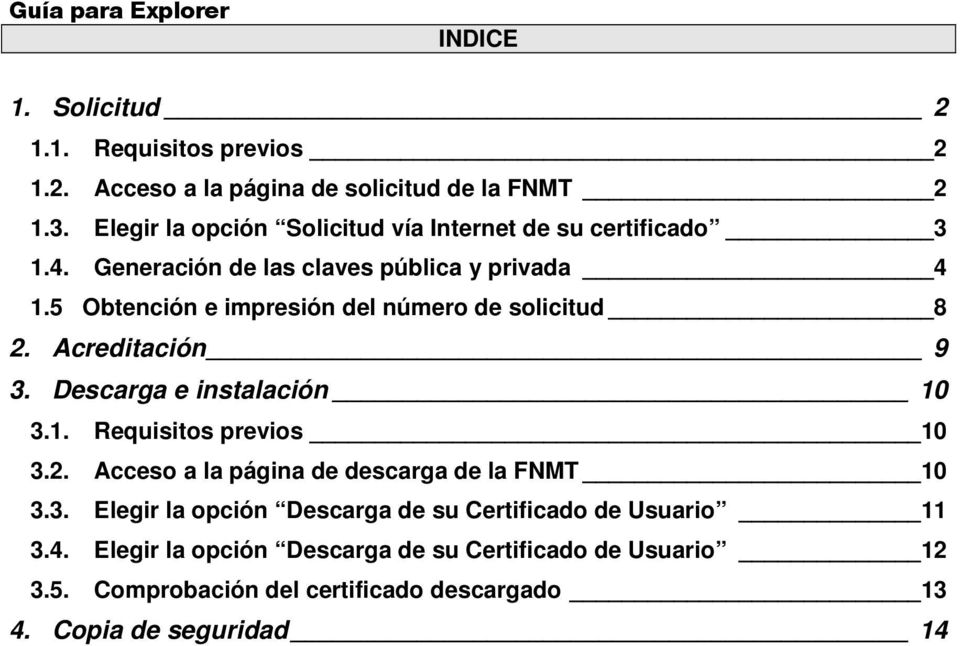 5 Obtención e impresión del número de solicitud 8 2. Acreditación 9 3. Descarga e instalación 10 3.1. Requisitos previos 10 3.2. Acceso a la página de descarga de la FNMT 10 3.