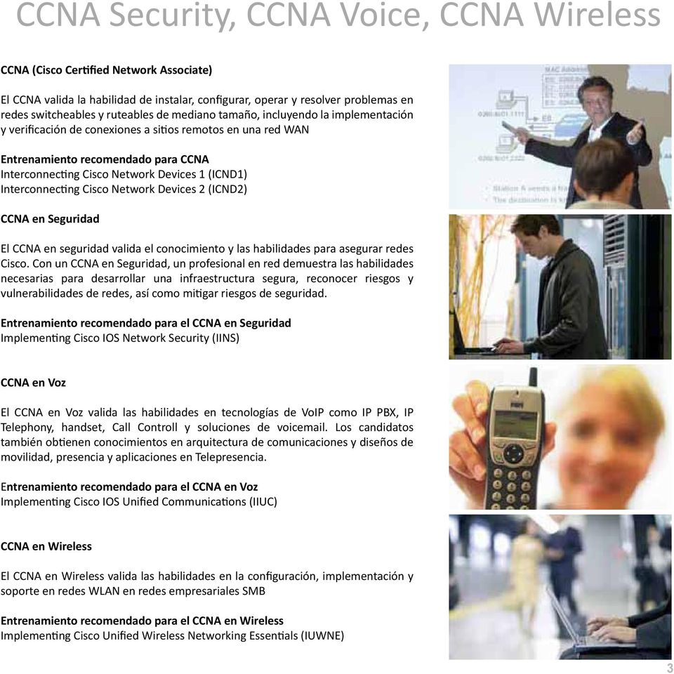 Interconnecting Cisco Network Devices 2 (ICND2) CCNA en Seguridad El CCNA en seguridad valida el conocimiento y las habilidades para asegurar redes Cisco.
