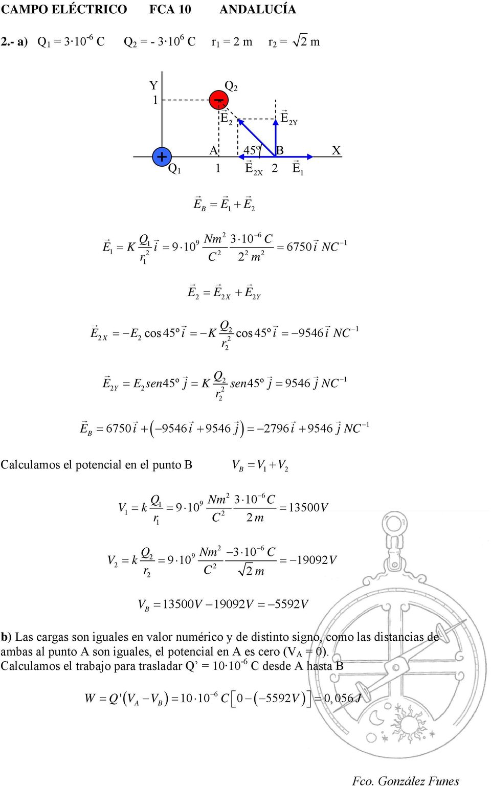 j = K sen45º j = 9546 j NC Y r = 6750i + 9546i + 9546 j = 796i + 9546 j NC ( ) Calculamos el potencial en el punto V = V+ V 6 Q 9 Nm 30 C r C m V = k = 9 0 = 3500V 6 Q