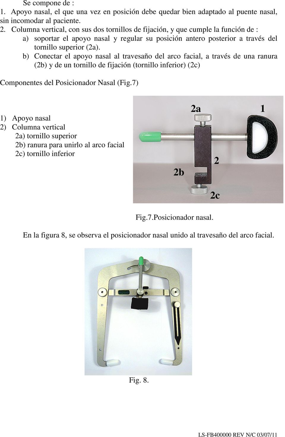 b) Conectar el apoyo nasal al travesaño del arco facial, a través de una ranura (2b) y de un tornillo de fijación (tornillo inferior) (2c) Componentes del Posicionador Nasal (Fig.
