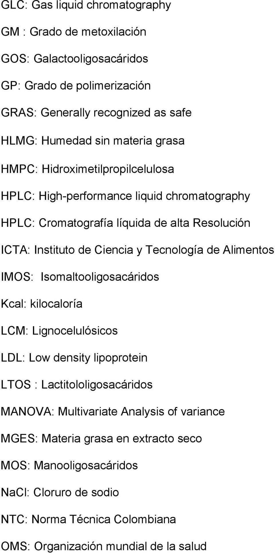 Tecnología de Alimentos IMOS: Isomaltooligosacáridos Kcal: kilocaloría LCM: Lignocelulósicos LDL: Low density lipoprotein LTOS : Lactitololigosacáridos MANOVA: