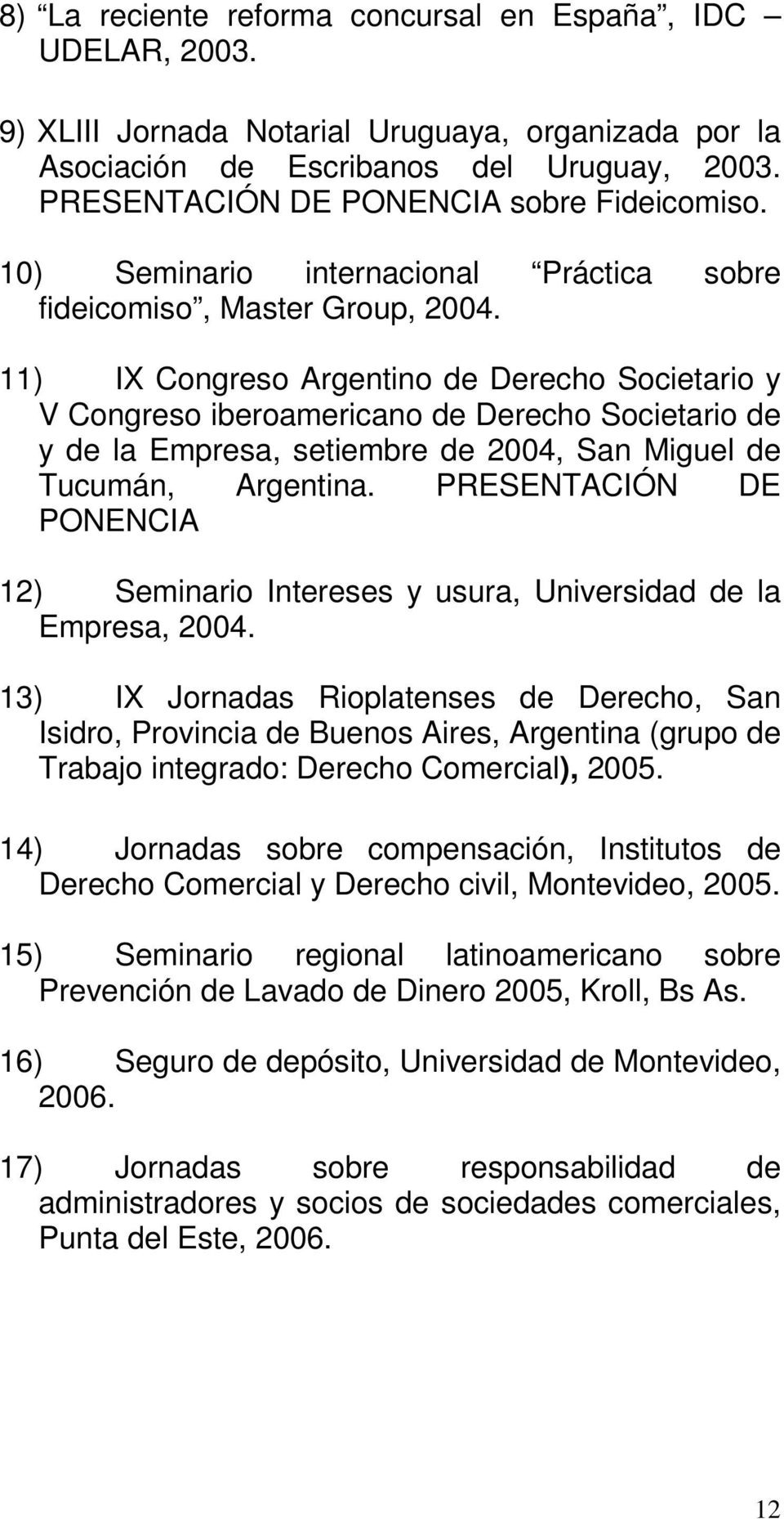 11) IX Congreso Argentino de Derecho Societario y V Congreso iberoamericano de Derecho Societario de y de la Empresa, setiembre de 2004, San Miguel de Tucumán, Argentina.