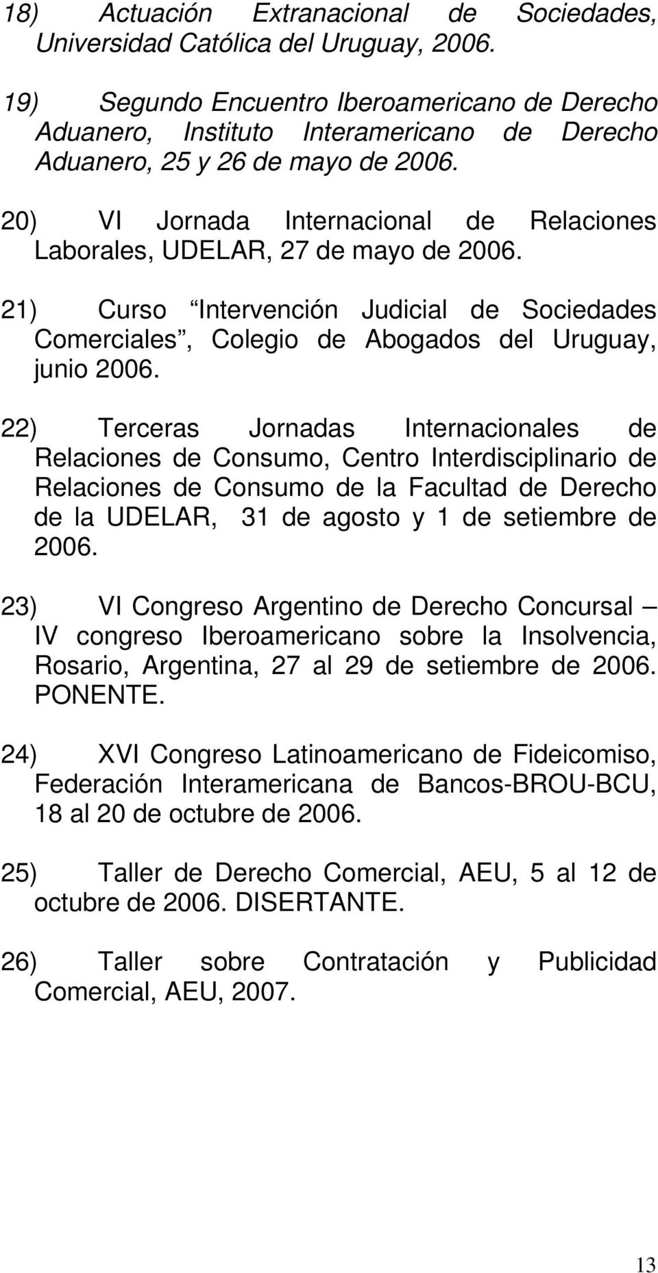 20) VI Jornada Internacional de Relaciones Laborales, UDELAR, 27 de mayo de 2006. 21) Curso Intervención Judicial de Sociedades Comerciales, Colegio de Abogados del Uruguay, junio 2006.