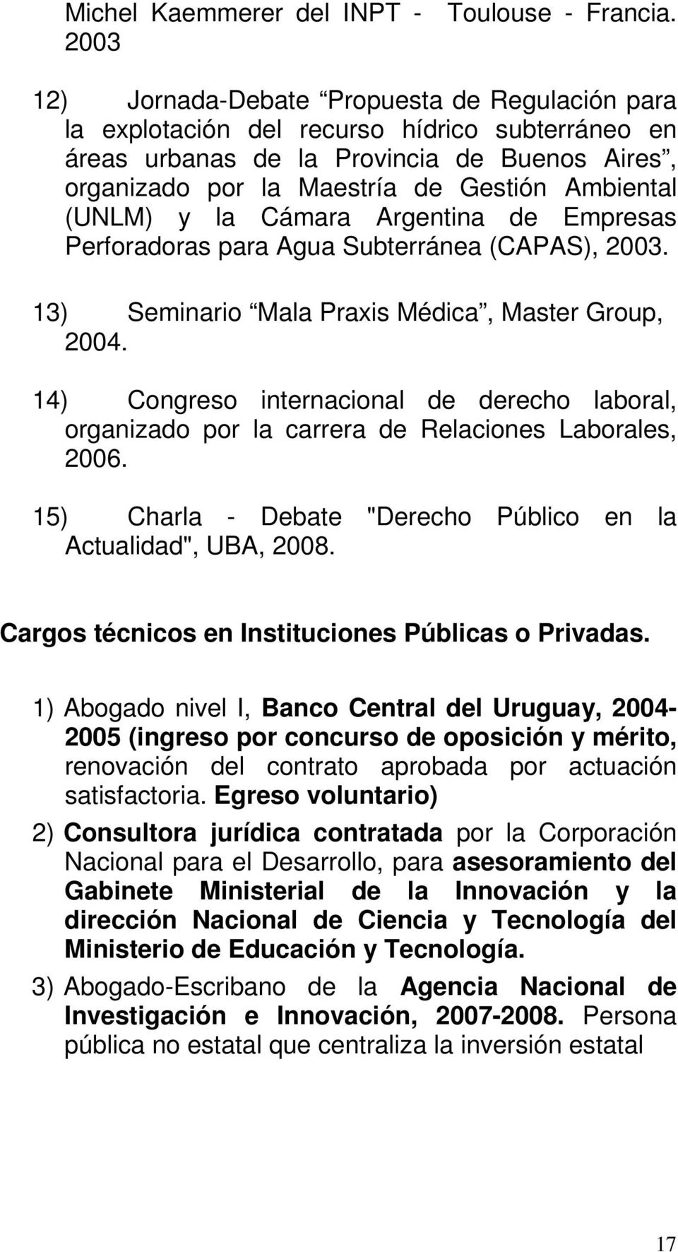(UNLM) y la Cámara Argentina de Empresas Perforadoras para Agua Subterránea (CAPAS), 2003. 13) Seminario Mala Praxis Médica, Master Group, 2004.