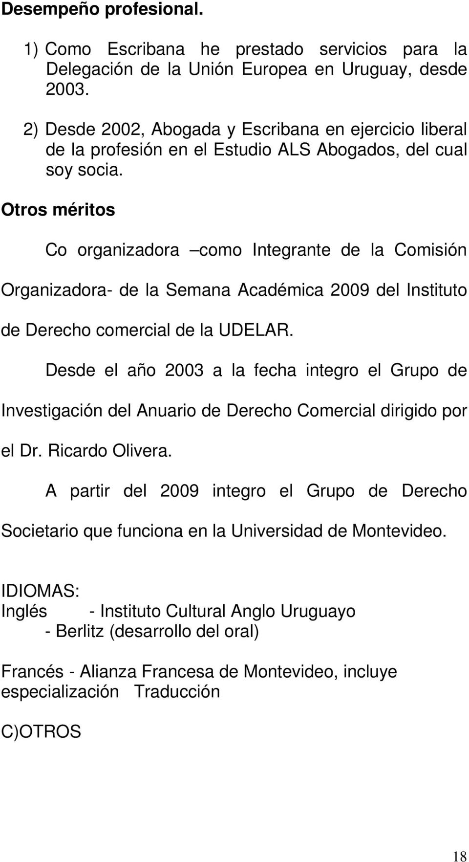 Otros méritos Co organizadora como Integrante de la Comisión Organizadora- de la Semana Académica 2009 del Instituto de Derecho comercial de la UDELAR.