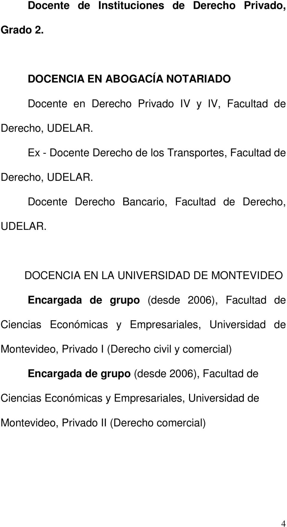 DOCENCIA EN LA UNIVERSIDAD DE MONTEVIDEO Encargada de grupo (desde 2006), Facultad de Ciencias Económicas y Empresariales, Universidad de Montevideo,