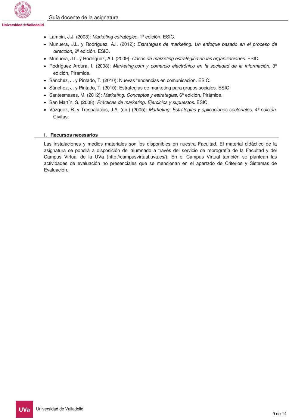 ESIC. Sánchez, J. y Pintado, T. (2010): Estrategias de marketing para grupos sociales. ESIC. Santesmases, M. (2012): Marketing. Conceptos y estrategias, 6ª edición. Pirámide. San Martín, S.