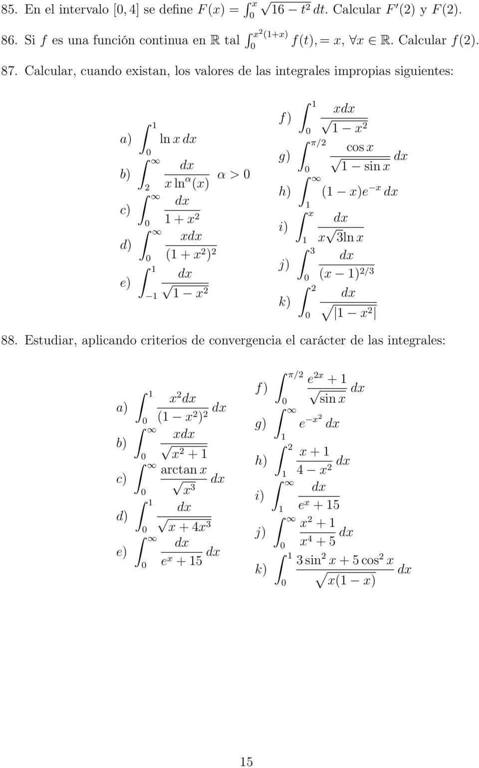 Calcular, cuando eistan, los valores de las integrales impropias siguientes: a) b) c) d) e) ln ln α () α > + ( + ) f) g) h)