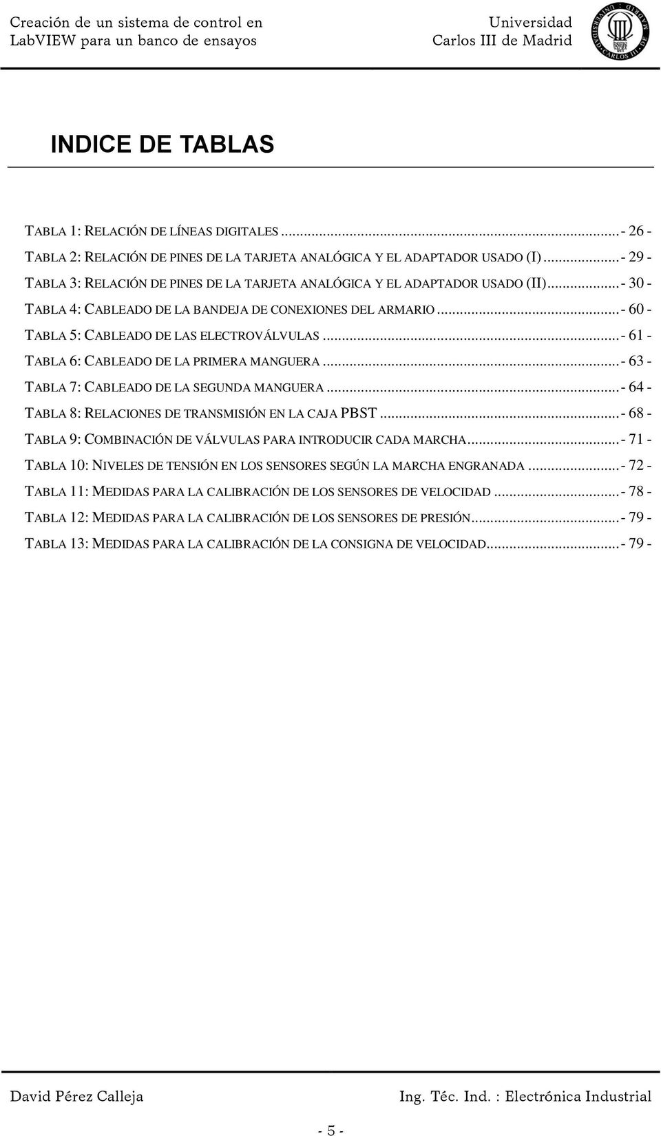 ..- 60 - TABLA 5: CABLEADO DE LAS ELECTROVÁLVULAS...- 61 - TABLA 6: CABLEADO DE LA PRIMERA MANGUERA...- 63 - TABLA 7: CABLEADO DE LA SEGUNDA MANGUERA.