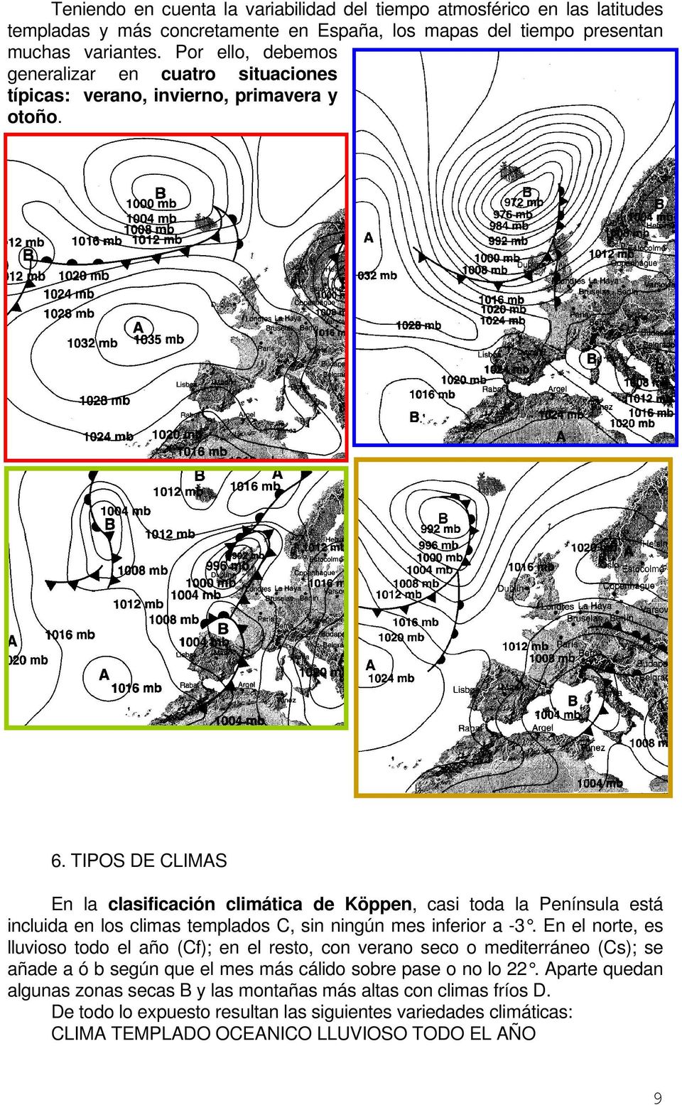 TIPOS DE CLIMAS En la clasificación climática de Köppen, casi toda la Península está incluida en los climas templados C, sin ningún mes inferior a -3.