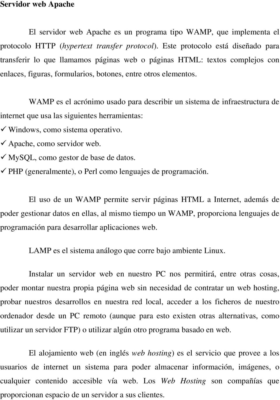 WAMP es el acrónimo usado para describir un sistema de infraestructura de internet que usa las siguientes herramientas: Windows, como sistema operativo. Apache, como servidor web.