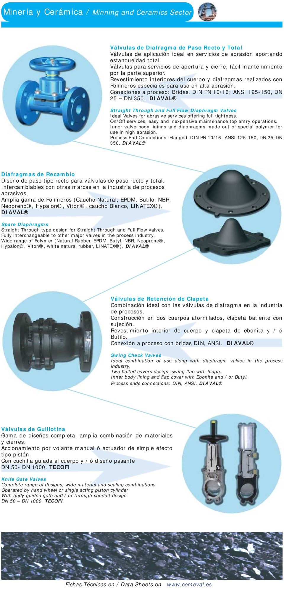 Conexiones a proceso: Bridas. DIN PN 10/16; ANSI 125-150, DN 25 DN 350. DIAVAL Straight Through and Full Flow Diaphragm Valves Ideal Valves for abrasive services offering full tightness.