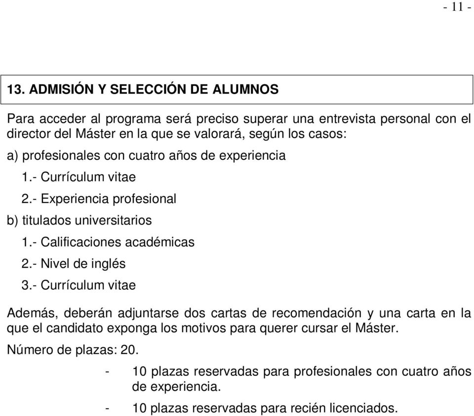 a) profesionales con cuatro años de experiencia 1.- Currículum vitae 2.- Experiencia profesional b) titulados universitarios 1.- Calificaciones académicas 2.