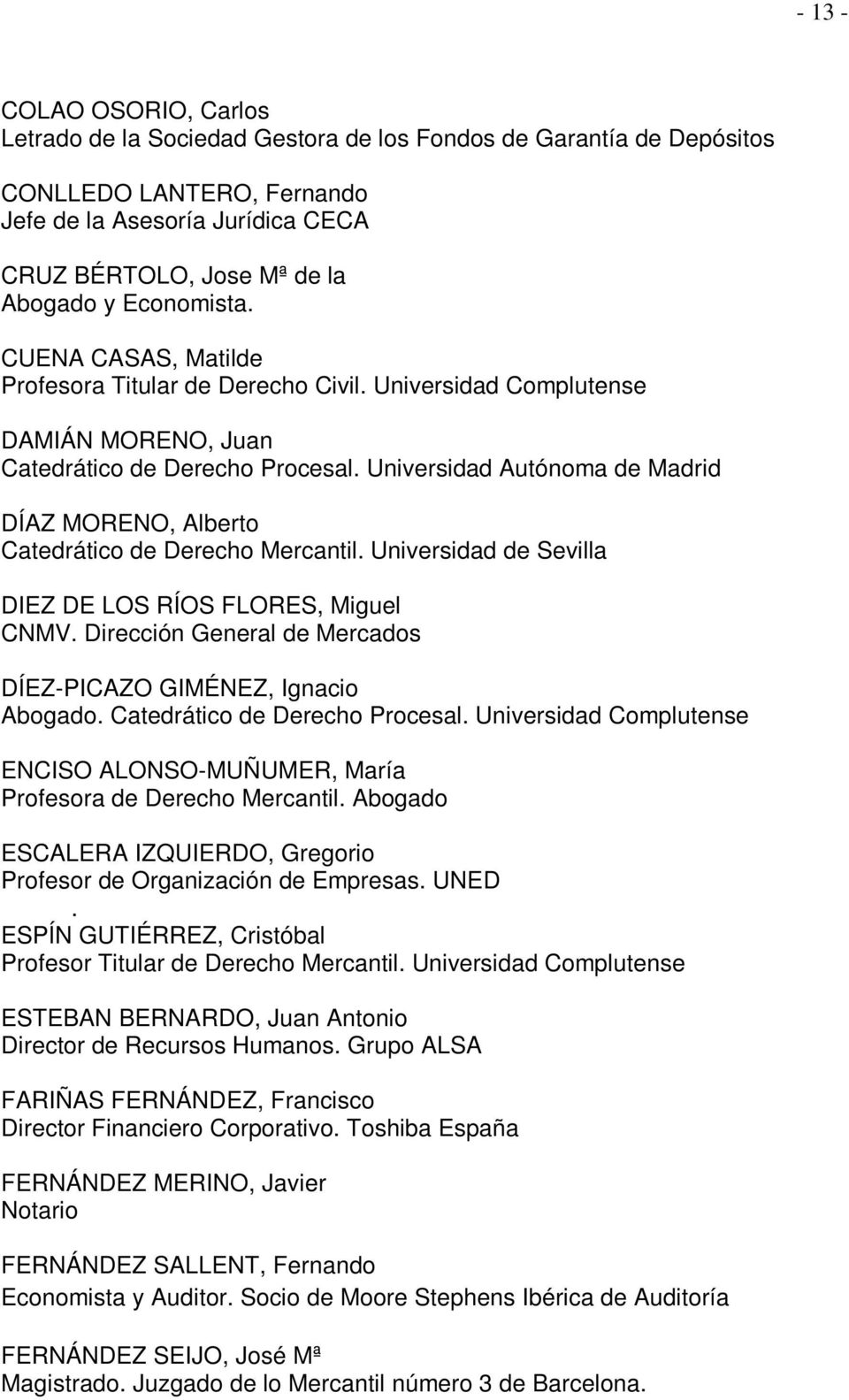Universidad Autónoma de Madrid DÍAZ MORENO, Alberto Catedrático de Derecho Mercantil. Universidad de Sevilla DIEZ DE LOS RÍOS FLORES, Miguel CNMV.